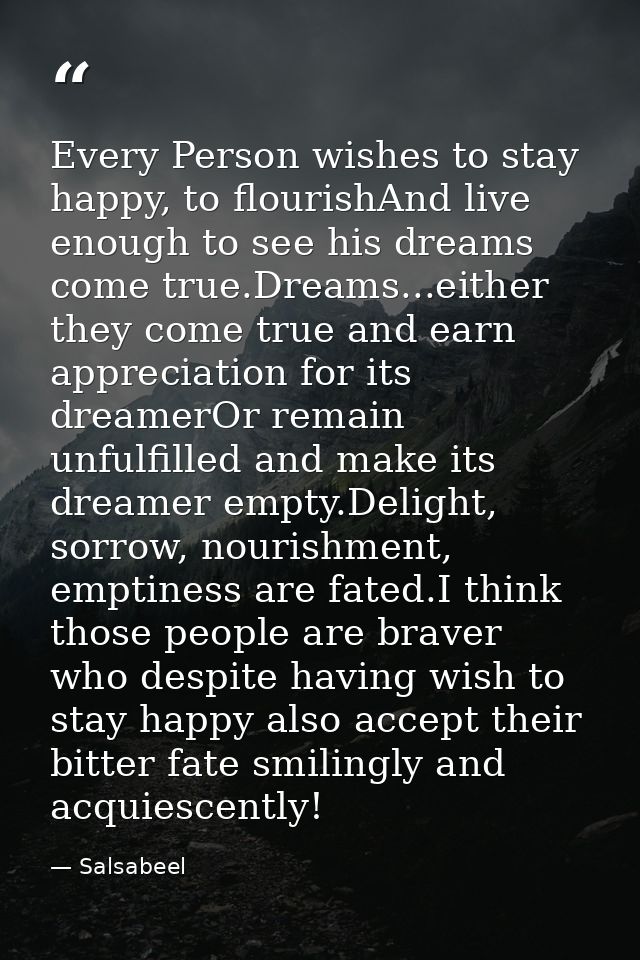 Every Person wishes to stay happy, to flourishAnd live enough to see his dreams come true.Dreams...either they come true — Salsabeel