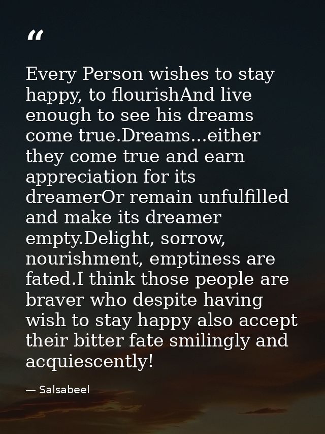 Every Person wishes to stay happy, to flourishAnd live enough to see his dreams come true.Dreams...either they come true — Salsabeel