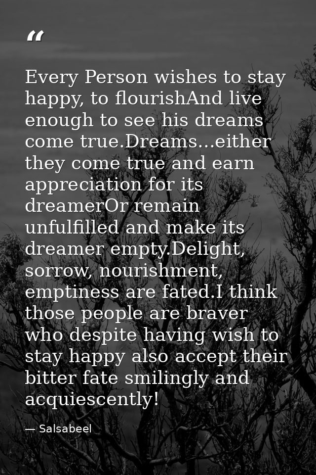 Every Person wishes to stay happy, to flourishAnd live enough to see his dreams come true.Dreams...either they come true — Salsabeel
