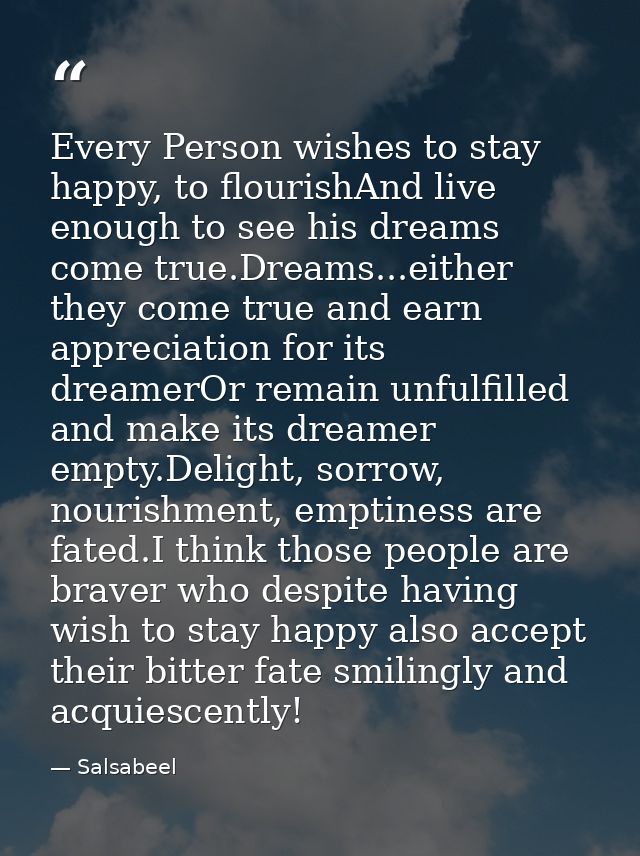 Every Person wishes to stay happy, to flourishAnd live enough to see his dreams come true.Dreams...either they come true — Salsabeel