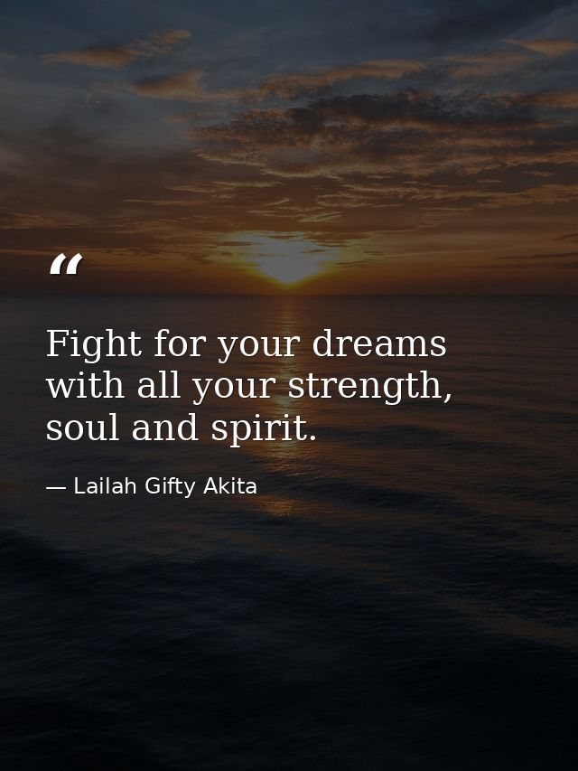 Fight for your dreams with all your strength, soul and spirit. — Lailah Gifty Akita