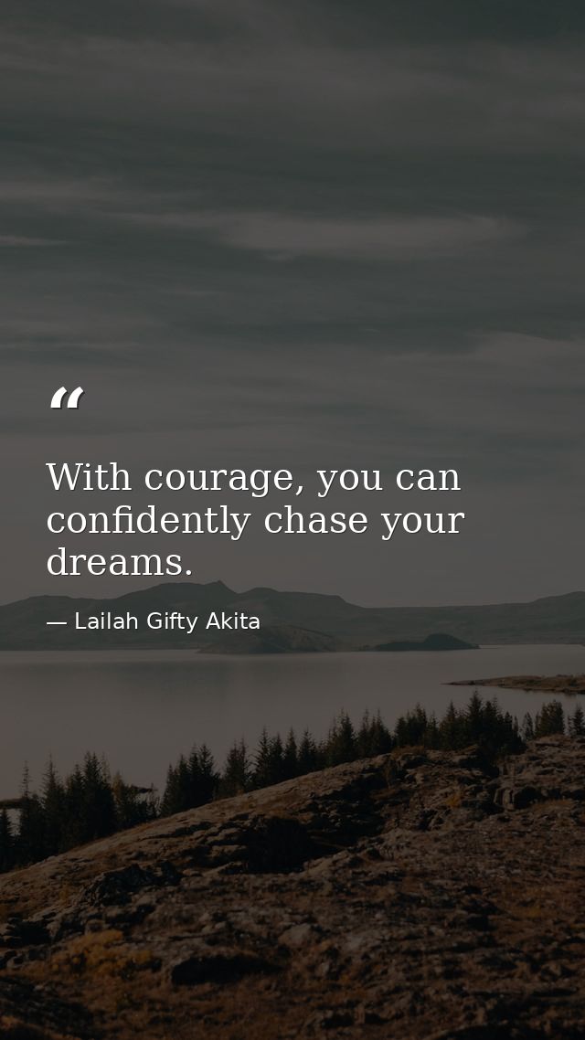 With courage, you can confidently chase your dreams. — Lailah Gifty Akita