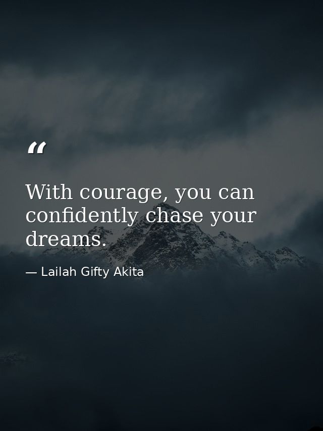 With courage, you can confidently chase your dreams. — Lailah Gifty Akita