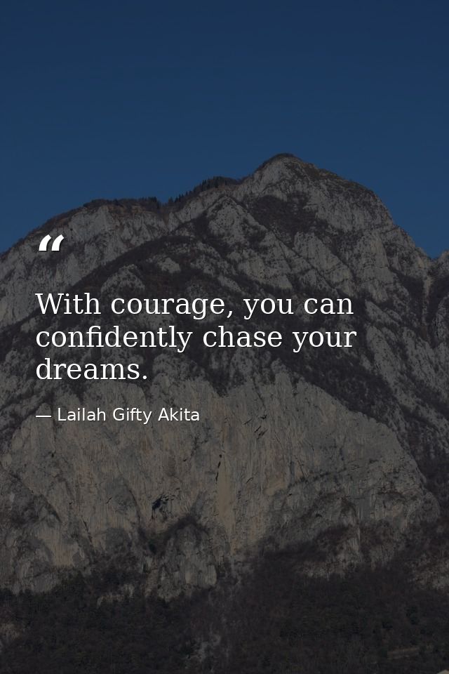 With courage, you can confidently chase your dreams. — Lailah Gifty Akita