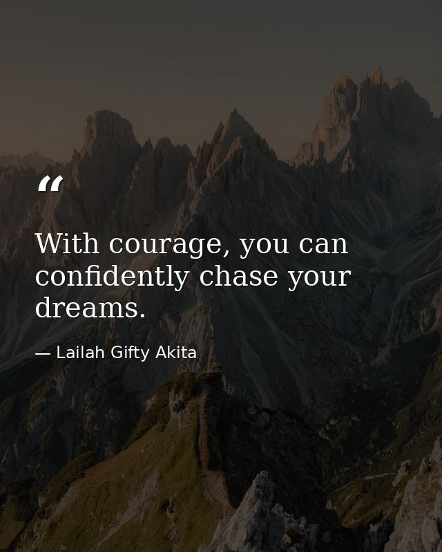 With courage, you can confidently chase your dreams. — Lailah Gifty Akita