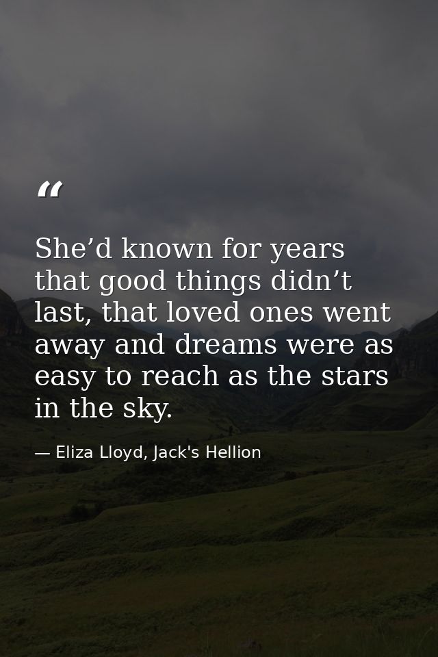 She’d known for years that good things didn’t last, that loved ones went away and dreams were as easy to reach as the st — Eliza Lloyd, Jack's Hellion