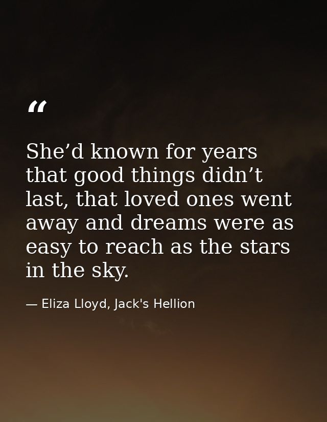 She’d known for years that good things didn’t last, that loved ones went away and dreams were as easy to reach as the st — Eliza Lloyd, Jack's Hellion