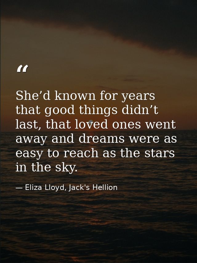 She’d known for years that good things didn’t last, that loved ones went away and dreams were as easy to reach as the st — Eliza Lloyd, Jack's Hellion