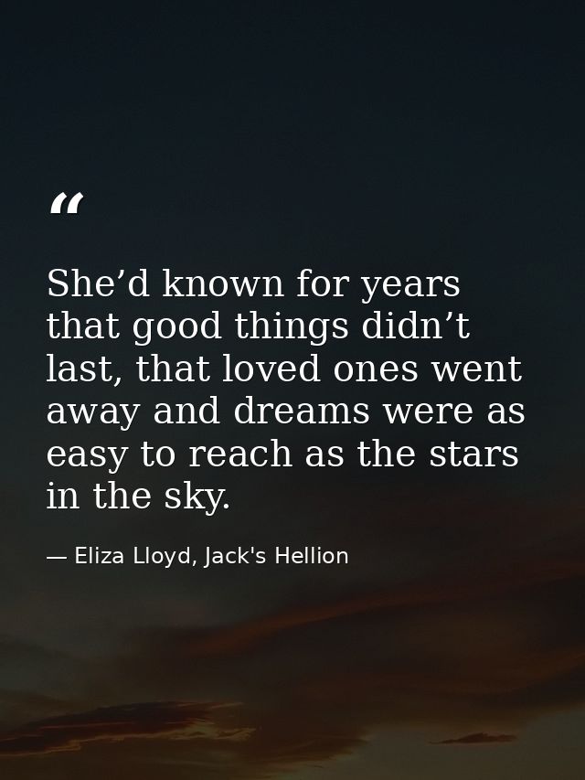 She’d known for years that good things didn’t last, that loved ones went away and dreams were as easy to reach as the st — Eliza Lloyd, Jack's Hellion