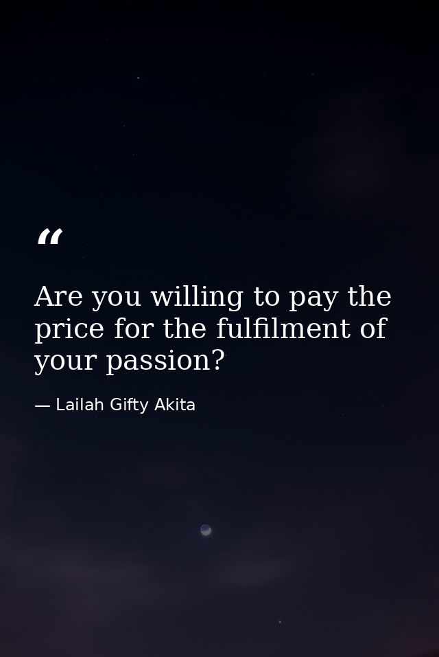 Are you willing to pay the price for the fulfilment of your passion? — Lailah Gifty Akita