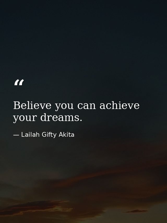 Believe you can achieve your dreams. — Lailah Gifty Akita