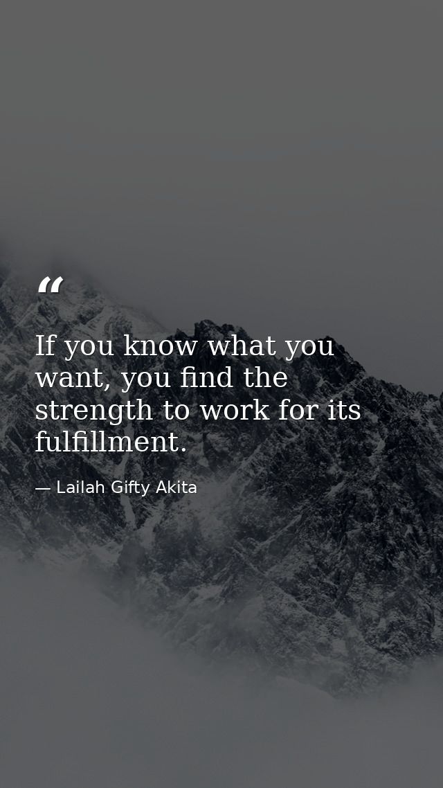 If you know what you want, you find the strength to work for its fulfillment. — Lailah Gifty Akita