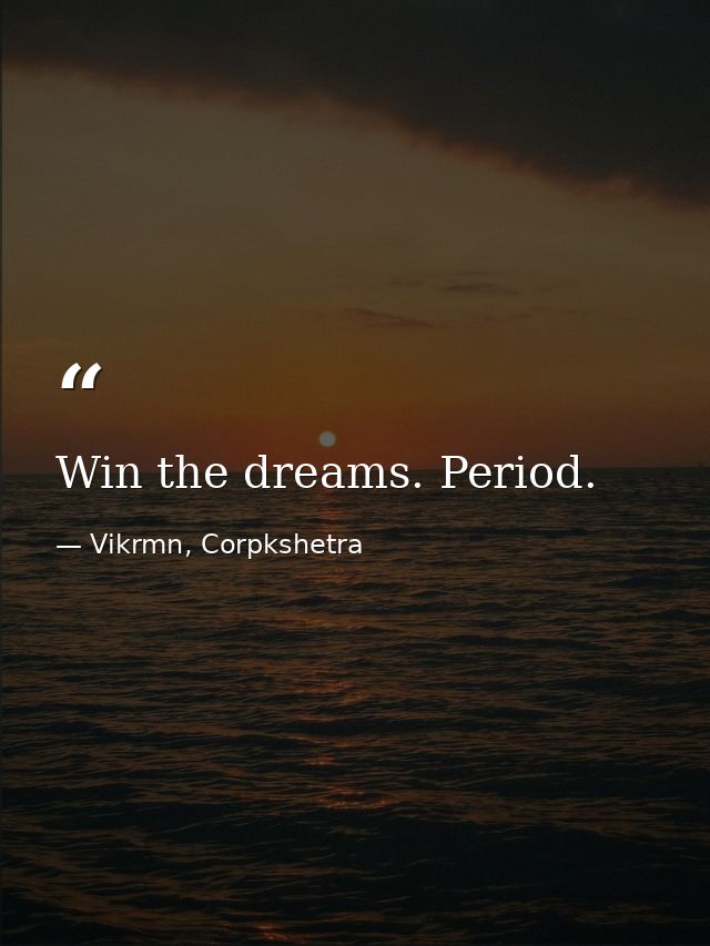 Win the dreams. Period. — Vikrmn, Corpkshetra