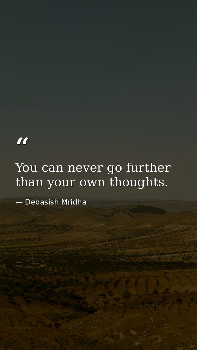 You can never go further than your own thoughts. — Debasish Mridha