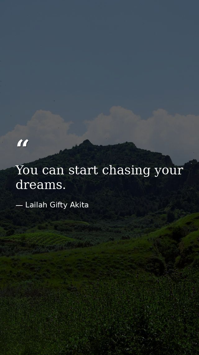 You can start chasing your dreams. — Lailah Gifty Akita