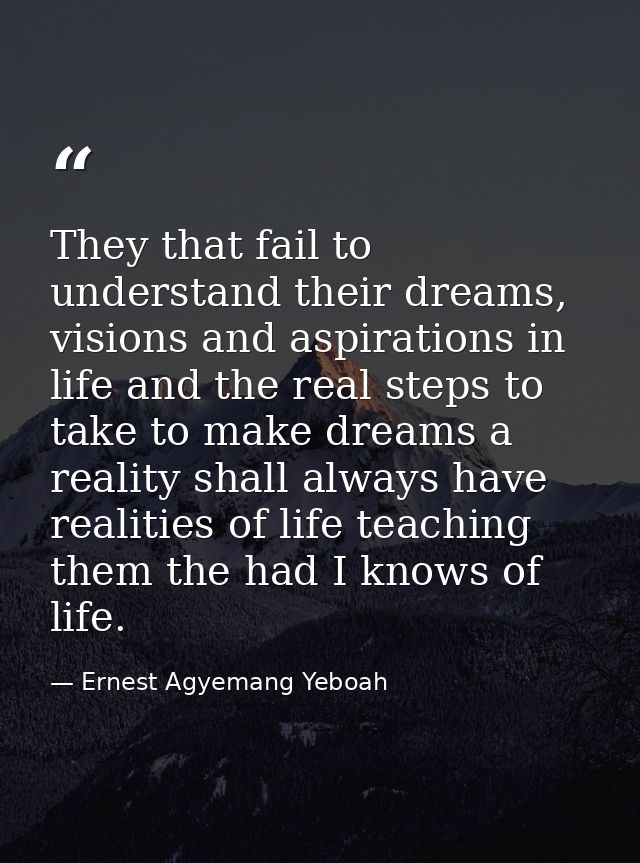 They that fail to understand their dreams, visions and aspirations in life and the real steps to take to make dreams a r — Ernest Agyemang Yeboah