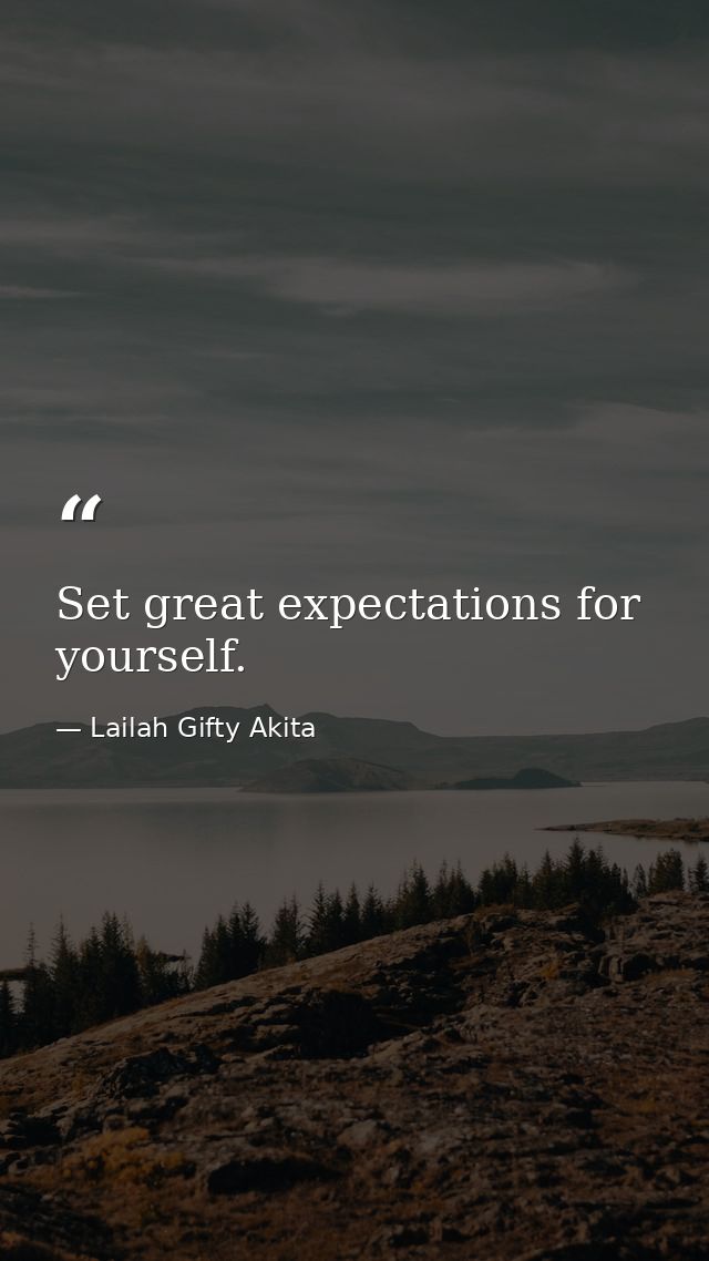 Set great expectations for yourself. — Lailah Gifty Akita