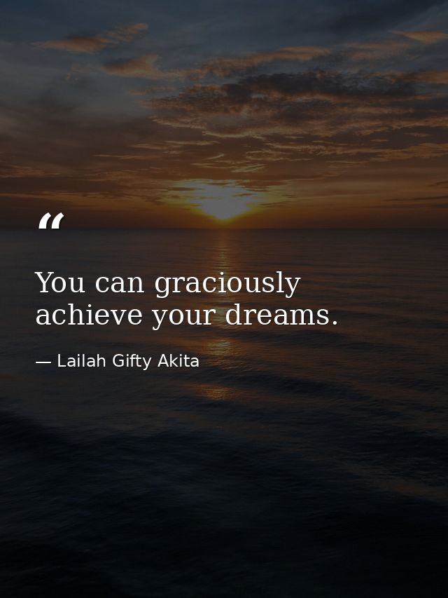 You can graciously achieve your dreams. — Lailah Gifty Akita