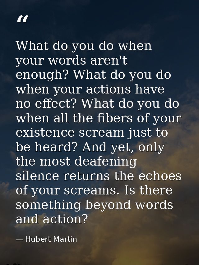 What do you do when your words aren't enough? What do you do when your actions have no effect? What do you do when all t — Hubert Martin