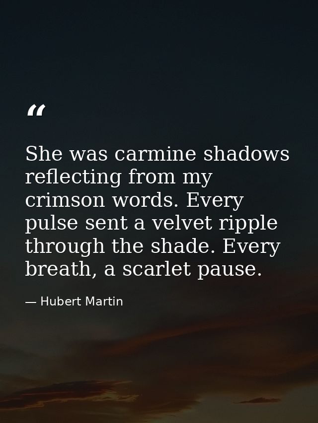 She was carmine shadows reflecting from my crimson words. Every pulse sent a velvet ripple through the shade. Every brea — Hubert Martin