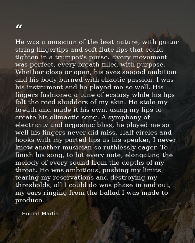 He was a musician of the best nature, with guitar string fingertips and soft flute lips that could tighten in a trumpet' — Hubert Martin
