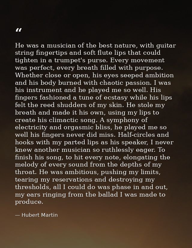 He was a musician of the best nature, with guitar string fingertips and soft flute lips that could tighten in a trumpet' — Hubert Martin