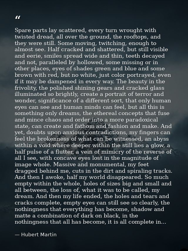 Spare parts lay scattered, every turn wrought with twisted dread, all over the ground, the rooftops, and they were still — Hubert Martin