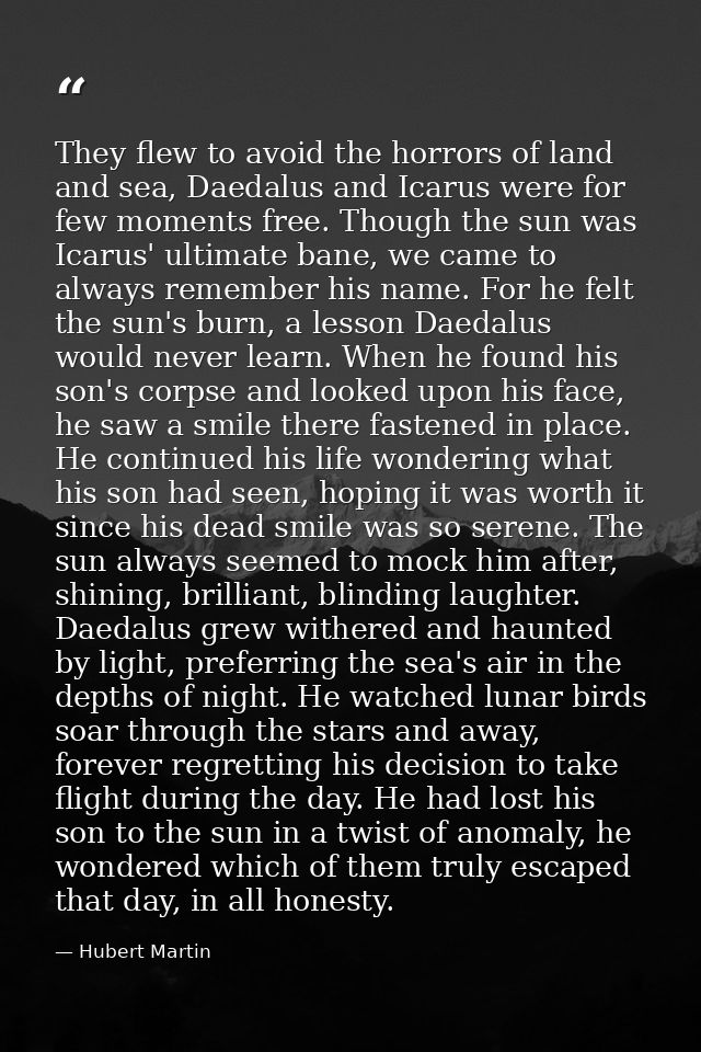 They flew to avoid the horrors of land and sea, Daedalus and Icarus were for few moments free. Though the sun was Icarus — Hubert Martin