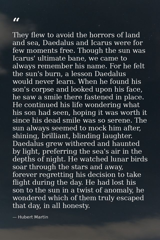 They flew to avoid the horrors of land and sea, Daedalus and Icarus were for few moments free. Though the sun was Icarus — Hubert Martin
