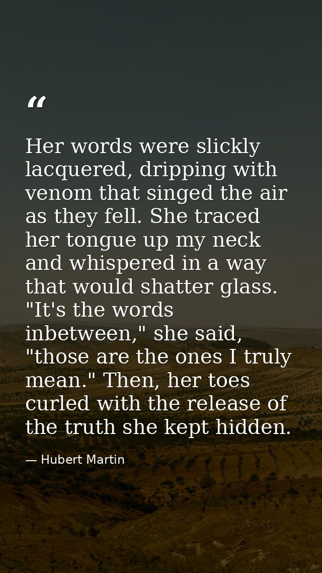 Her words were slickly lacquered, dripping with venom that singed the air as they fell. She traced her tongue up my neck — Hubert Martin