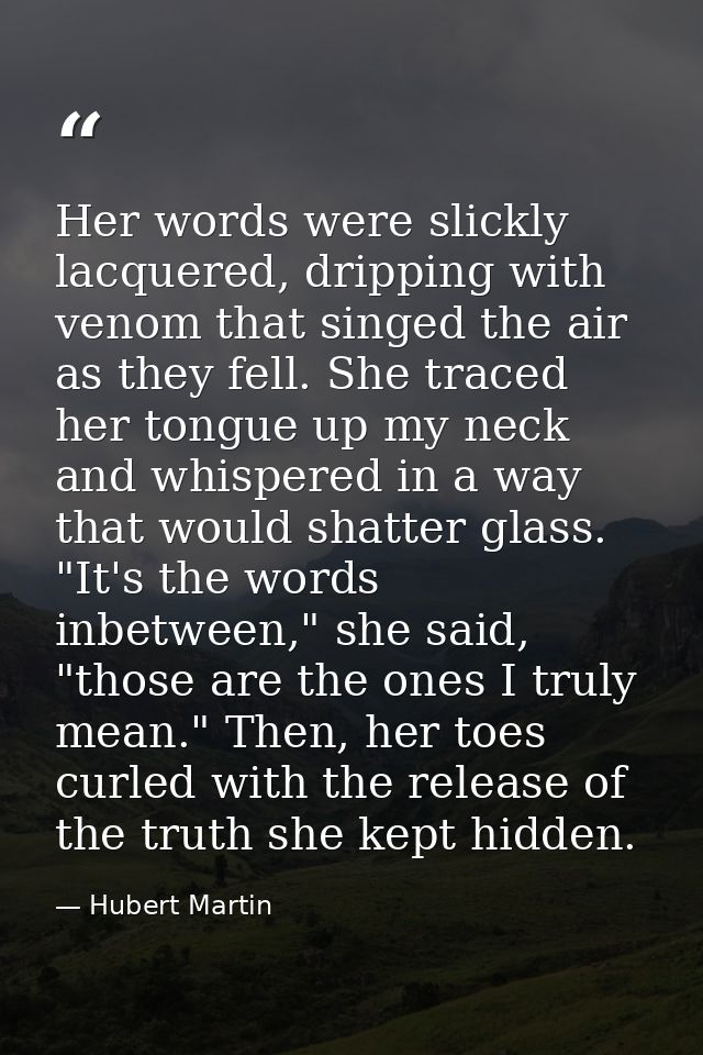Her words were slickly lacquered, dripping with venom that singed the air as they fell. She traced her tongue up my neck — Hubert Martin