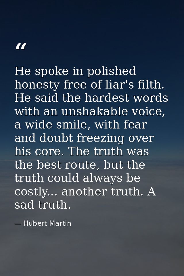 He spoke in polished honesty free of liar's filth. He said the hardest words with an unshakable voice, a wide smile, wit — Hubert Martin