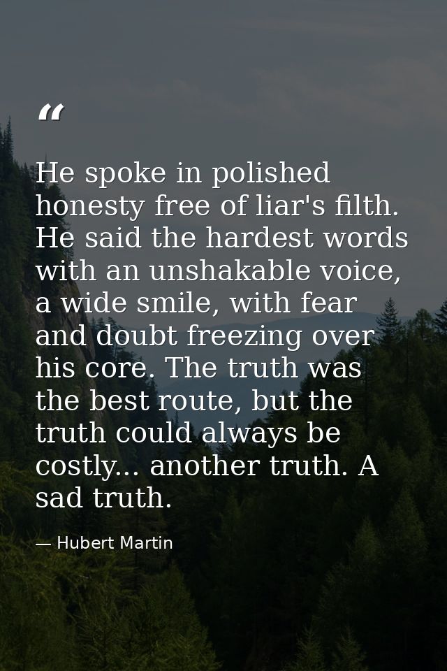 He spoke in polished honesty free of liar's filth. He said the hardest words with an unshakable voice, a wide smile, wit — Hubert Martin