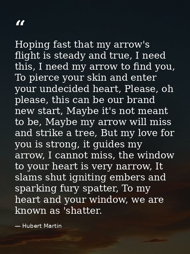 Hoping fast that my arrow's flight is steady and true, I need this, I need my arrow to find you, To pierce your skin and — Hubert Martin