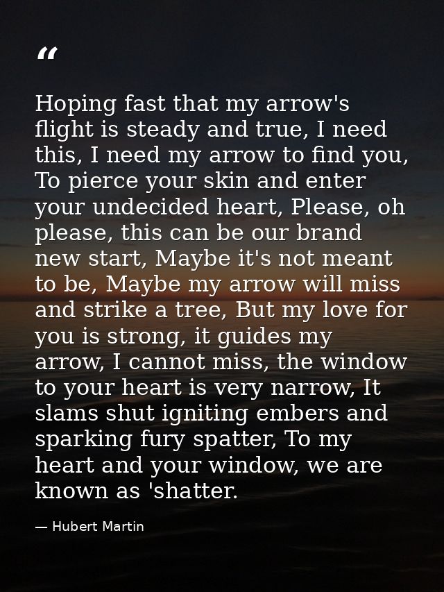 Hoping fast that my arrow's flight is steady and true, I need this, I need my arrow to find you, To pierce your skin and — Hubert Martin