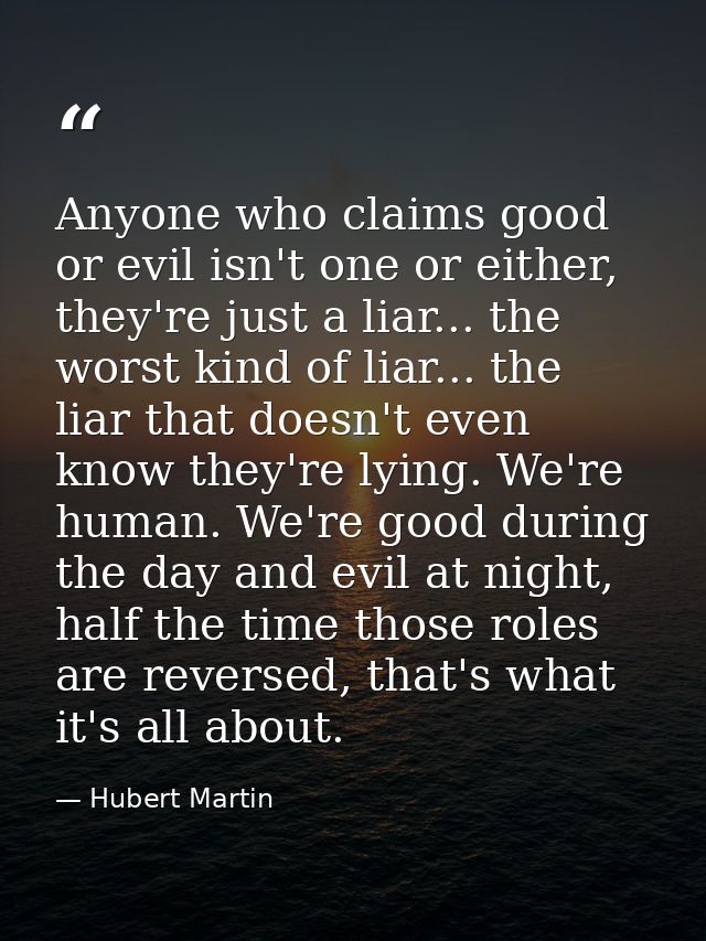 Anyone who claims good or evil isn't one or either, they're just a liar... the worst kind of liar... the liar that doesn — Hubert Martin