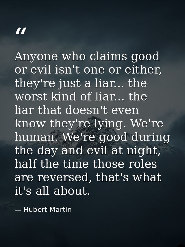 Anyone who claims good or evil isn't one or either, they're just a liar... the worst kind of liar... the liar that doesn — Hubert Martin