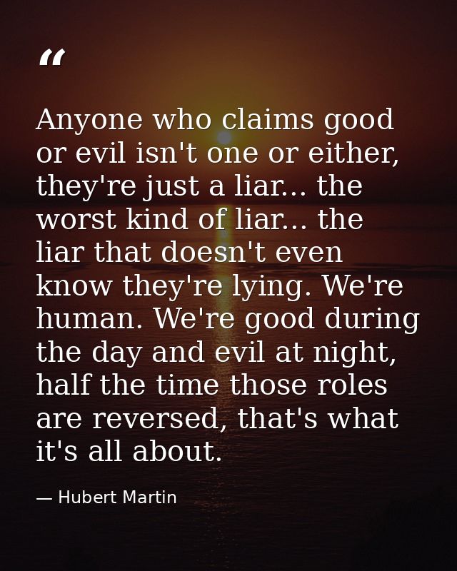 Anyone who claims good or evil isn't one or either, they're just a liar... the worst kind of liar... the liar that doesn — Hubert Martin