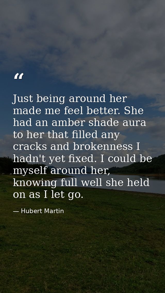 Just being around her made me feel better. She had an amber shade aura to her that filled any cracks and brokenness I ha — Hubert Martin