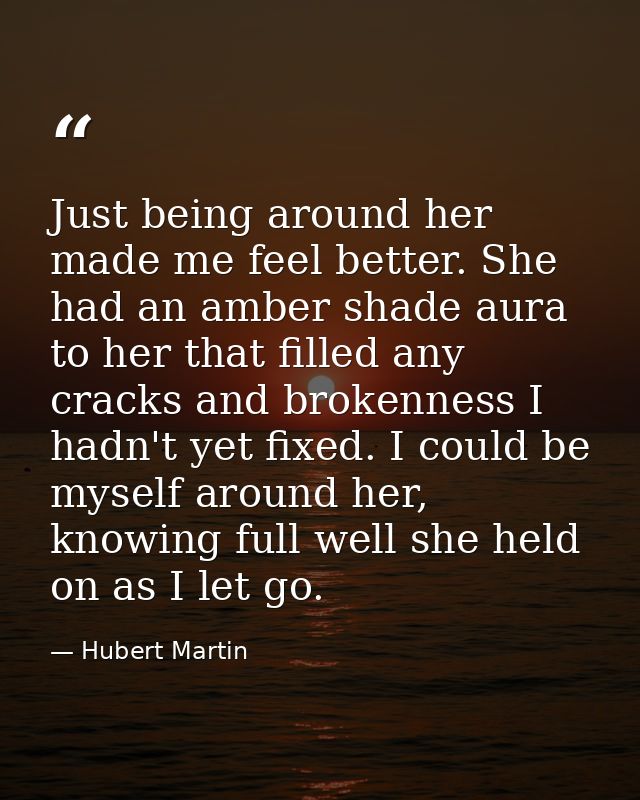 Just being around her made me feel better. She had an amber shade aura to her that filled any cracks and brokenness I ha — Hubert Martin