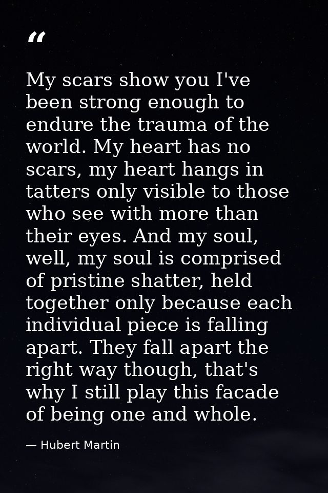 My scars show you I've been strong enough to endure the trauma of the world. My heart has no scars, my heart hangs in ta — Hubert Martin