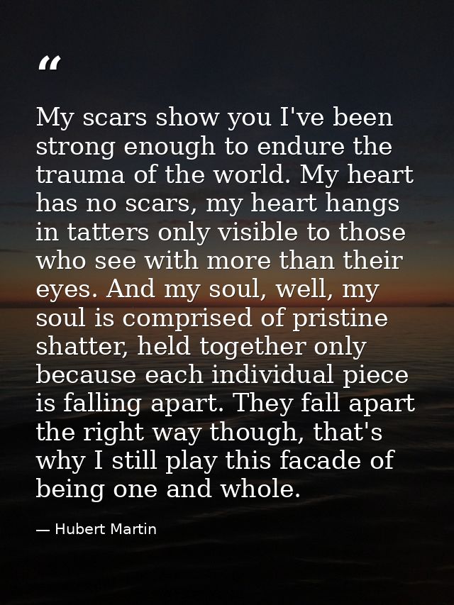 My scars show you I've been strong enough to endure the trauma of the world. My heart has no scars, my heart hangs in ta — Hubert Martin