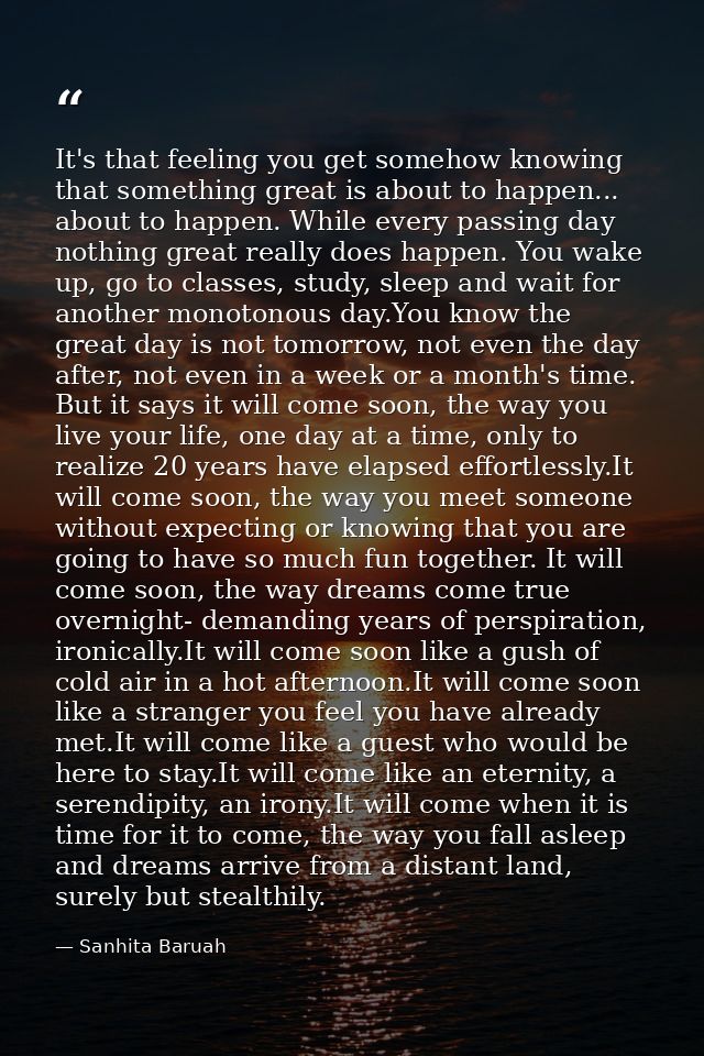 It's that feeling you get somehow knowing that something great is about to happen... about to happen. While every passin — Sanhita Baruah