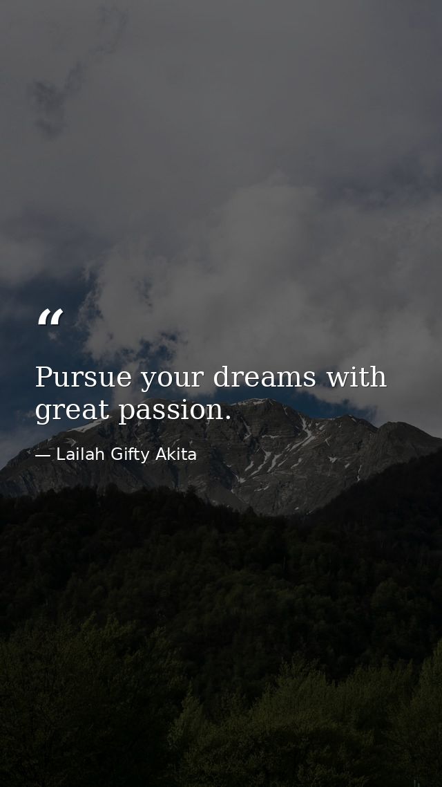 Pursue your dreams with great passion. — Lailah Gifty Akita