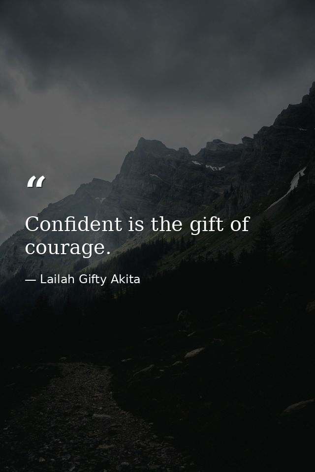 Confident is the gift of courage. — Lailah Gifty Akita