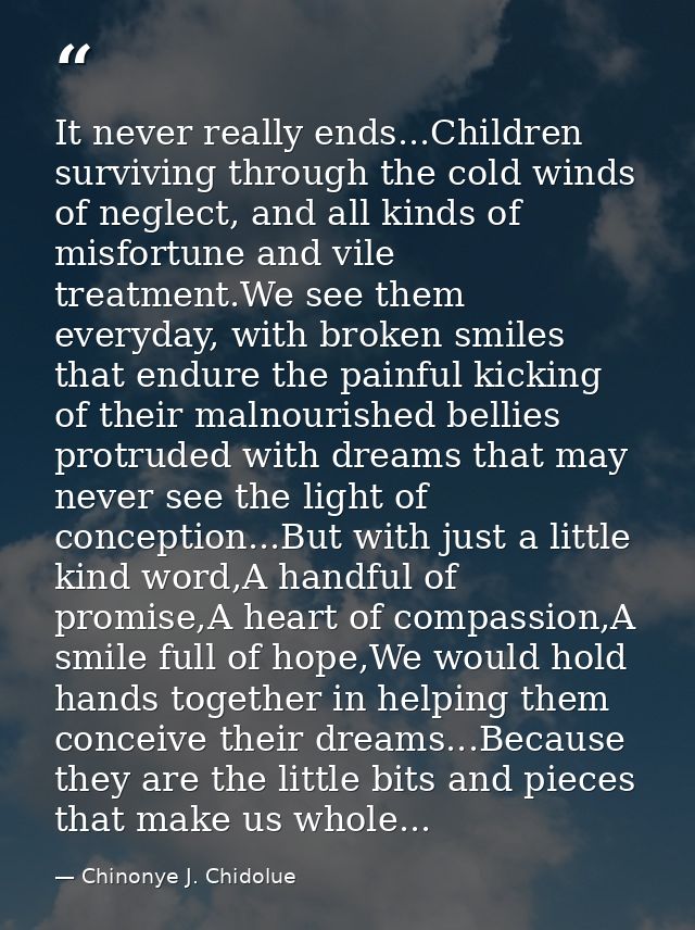It never really ends...Children surviving through the cold winds of neglect, and all kinds of misfortune and vile treatm — Chinonye J. Chidolue