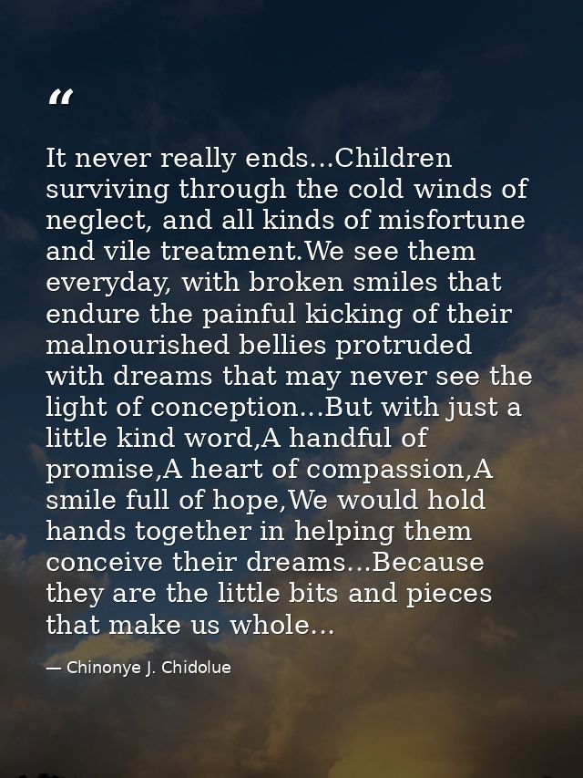 It never really ends...Children surviving through the cold winds of neglect, and all kinds of misfortune and vile treatm — Chinonye J. Chidolue