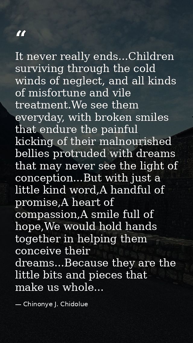It never really ends...Children surviving through the cold winds of neglect, and all kinds of misfortune and vile treatm — Chinonye J. Chidolue