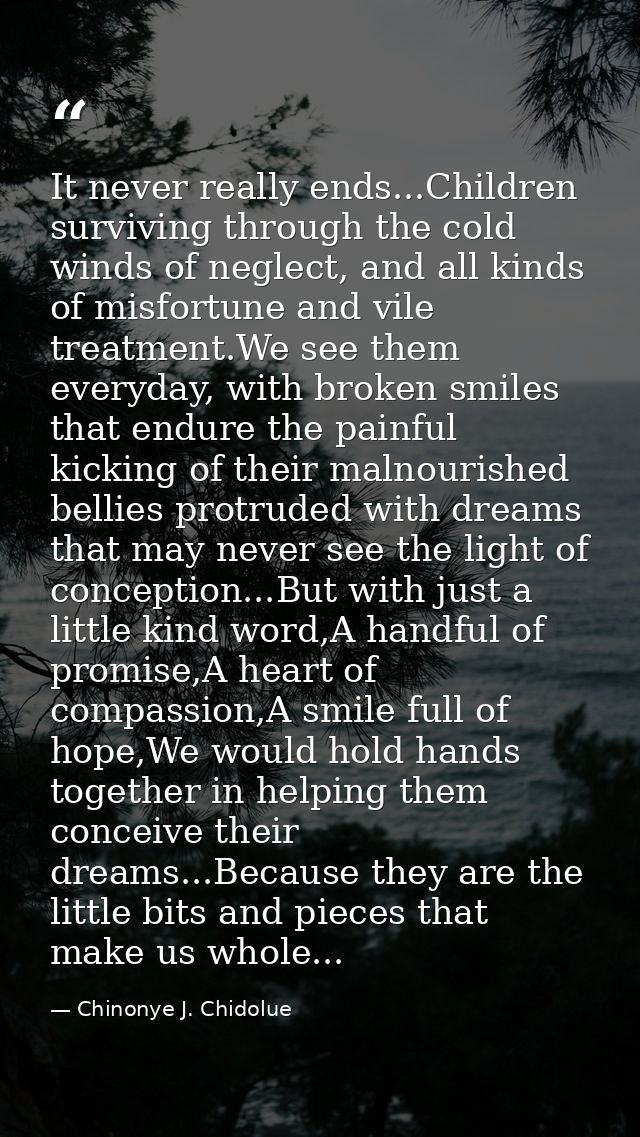 It never really ends...Children surviving through the cold winds of neglect, and all kinds of misfortune and vile treatm — Chinonye J. Chidolue
