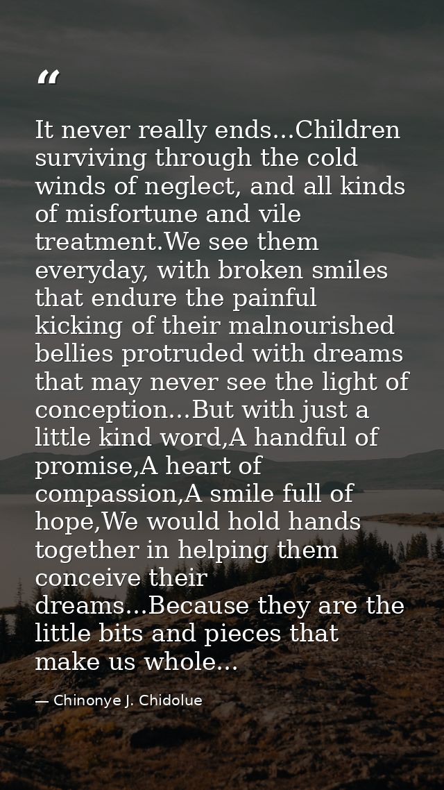 It never really ends...Children surviving through the cold winds of neglect, and all kinds of misfortune and vile treatm — Chinonye J. Chidolue